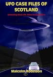 UFO Case Files of Scotland: Amazing Real Life Alien Encounters