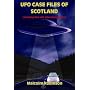 UFO Case Files of Scotland: Amazing Real Life Alien Encounters