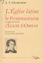 L'Eglise latine et le Protestantisme au point de vue de l'Eglise d'Orient