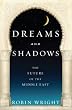 Dreams and Shadows: The Future of the Middle East
