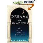 Click here to buy Dreams and Shadows: The Future of the Middle East by  Robin Wright.