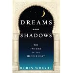 Dreams and Shadows: The Future of the Middle East