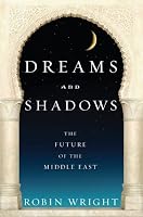 Dreams and Shadows: The Future of the Middle East