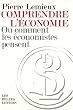 Comprendre l'�conomie : Ou comment les �conomistes pensent