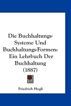 Die Buchhaltungs-Systeme Und Buchhaltungs-Formen: Ein Lehrbuch Der Buchhaltung (1887)