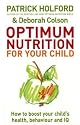 Optimum Nutrition for Your Child: Maximise Your Child's Potential: How to Boost Your Child's Health, Behaviour and IQ