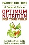 Food and Drink : Optimum Nutrition for Your Child: Maximise Your Child's Potential: How to Boost Your Child's Health, Behaviour and IQ