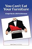 You Cant Eat Your Furniture: A Simple Plan for a Well Fed Retirement
