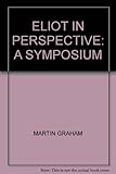 Eliot in perspective : a symposium; edited by Graham Martin