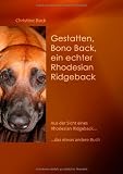 Gestatten, Bono Back, ein echter Rhodesian Ridgeback: Aus der Sicht eines Rhodesian Ridgeback......das etwas andere Buch