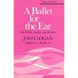 A Ballet for the Ear: Interviews, Essays, and Reviews (Poets on Poetry) by  John Logan and A. Poulin