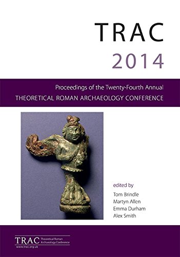 TRAC 2014: Proceedings of the Twenty Fourth Theoretical Roman Archaeology Conference, Reading 2014