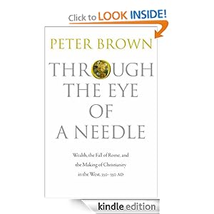 Through the Eye of a Needle: Wealth, the Fall of Rome, and the Making of Christianity in the West, 350-550 AD