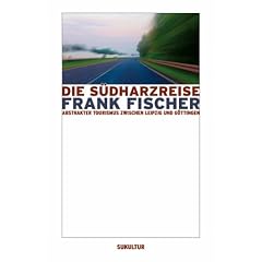 Die S�dharzreise: Abstrakter Tourismus zwischen Leipzig und G�ttingen