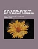 Essays Third Series on the Errors of Romanism; Having Their Origin in Human Nature