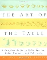 The Art of the Table: A Complete Guide to Table Setting, Table Manners, and Tableware