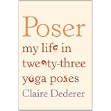 Poser: My Life in Twenty-three Yoga Poses