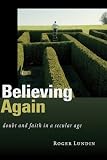 Believing Again: Doubt and Faith in a Secular Age