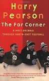 The Far Corner: A Mazy Dribble Through North East Football