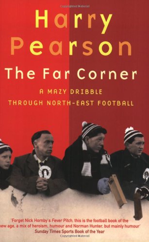 The Far Corner: A Mazy Dribble Through North-East Football