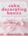 Cake Decorating Basics: Techniques and Tips for Creating Beautiful Cakes