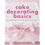 Cake Decorating Basics: Techniques and Tips for Creating Beautiful Cakes