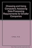 Choosing and using computers : assessing data processing requirements for smaller companies