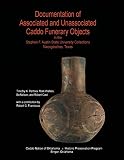 Documentation of associated and unassociated Caddo funerary objects : in the Stephen F. Austin State University Collections, Nacogdoches, Texas