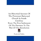 An Historical Account Of The Protestant Episcopal Church In South-Carolina: From The First... by Frederick Dalcho