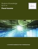 Business Knowledge for IT in Fixed Income: A Complete Handbook for IT Professionals