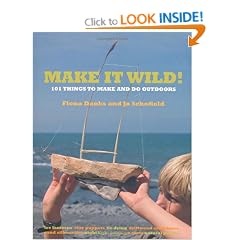 Make it Wild!: 101 Things to Make and Do Outdoors