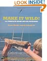 Make it Wild!: 101 Things to Make and Do Outdoors