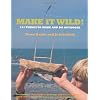 Make it Wild!: 101 Things to Make and Do Outdoors