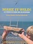 Make it Wild!: 101 Things to Make and Do Outdoors