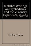Moksha : writings on psychedelics and the visionary experience 1931-63