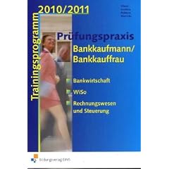 Pr�fungspraxis Bankkaufmann / Bankkauffrau. Trainingsprogramm 2010/2011. Bankwirtschaft, WiSo, Rechnungswesen und Steuerung