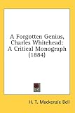 A Forgotten Genius, Charles Whitehead: A Critical Monograph (1884) A Forgotten Genius, Charles Whitehead: A Critical Monograph (1884)