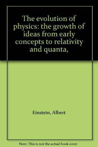 the evolution of physics the growth of ideas from early concepts to relativity and quanta