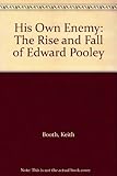 His own enemy : the rise and fall of Edward Pooley