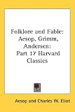 Folklore and Fable: Aesop, Grimm, Andersen: Part 17 Harvard Classics