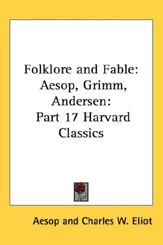 Folklore and Fable: Aesop, Grimm, Andersen: Part 17 Harvard Classics