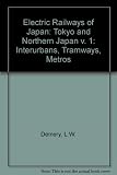 Electric railways of Japan : Inter Urbans-Tramways-metros. Vol.1, Tōkyō and northern Japan