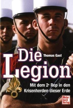 Produkt-Bild: Die Legion: Mit dem 2e Rep in den Krisenherden dieser Erde
