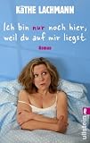K�the Lachmann �Ich bin nur noch hier, weil du auf mir liegst� bestellen bei Amazon.de