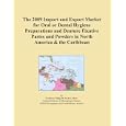 The 2009 Import and Export Market for Oral or Dental Hygiene Preparations and Denture Fixative... by Icon Group