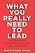What You Really Need to Lead