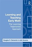 Learning and Teaching Early Math: The Learning Trajectories Approach (Studies in Mathematical Thinking and Learning Series)