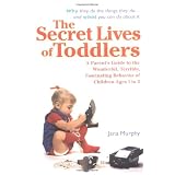 The Secret Lives of Toddlers: A Parent's Guide to the Wonderful, Terrible, Fascinating Behavior of Children Agby Jana Murphy