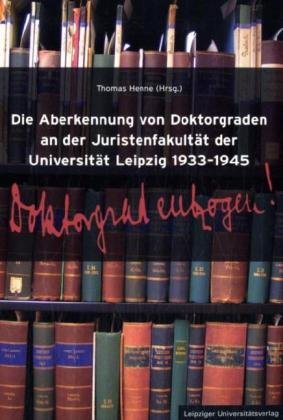 Die Aberkennung von Doktorgraden an der Juristenfakult�t der Universit�t Leipzig 1933-1945