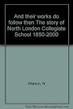 And their works do follow them : the story of North London Collegiate School